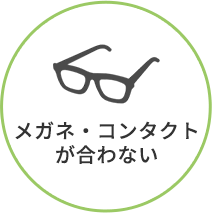 メガネ・コンタクト が合わない